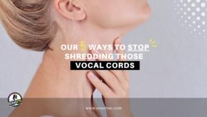 Stop Shredding Vocal cords singing tips